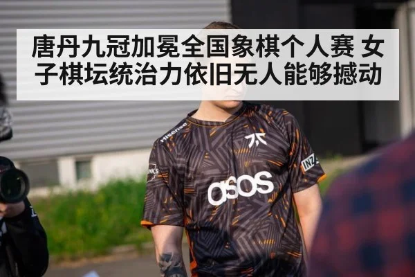 唐丹九冠加冕全国象棋个人赛 女子棋坛统治力依旧无人能够撼动