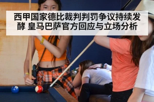 西甲国家德比裁判判罚争议持续发酵 皇马巴萨官方回应与立场分析